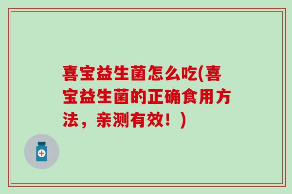 喜宝益生菌怎么吃(喜宝益生菌的正确食用方法，亲测有效！)