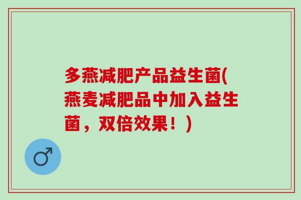 多燕产品益生菌(燕麦品中加入益生菌，双倍效果！)