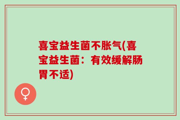 喜宝益生菌不(喜宝益生菌：有效缓解肠胃不适)