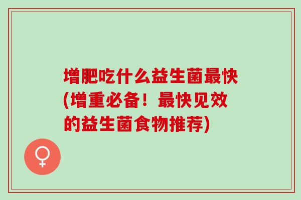 增肥吃什么益生菌快(增重必备！快见效的益生菌食物推荐)