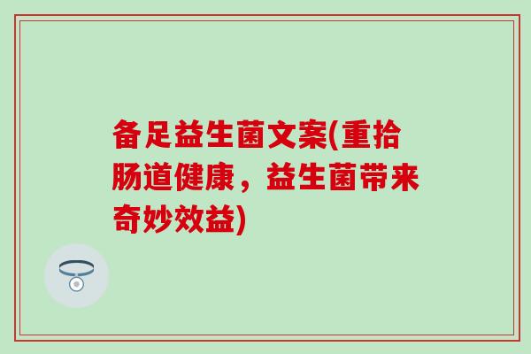 备足益生菌文案(重拾肠道健康，益生菌带来奇妙效益)