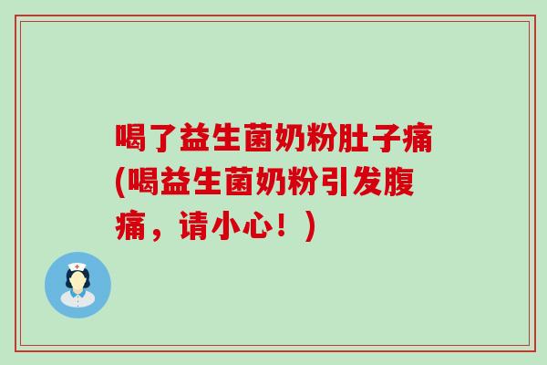 喝了益生菌奶粉肚子痛(喝益生菌奶粉引发，请小心！)