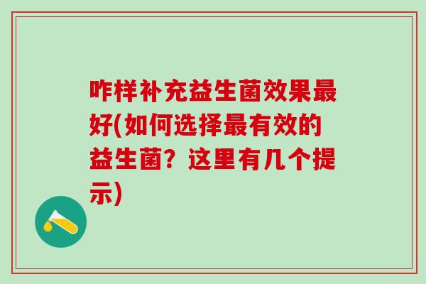 咋样补充益生菌效果好(如何选择有效的益生菌？这里有几个提示)