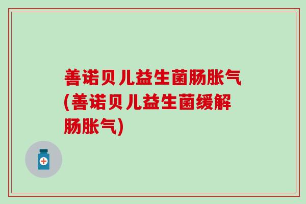 善诺贝儿益生菌肠(善诺贝儿益生菌缓解肠)