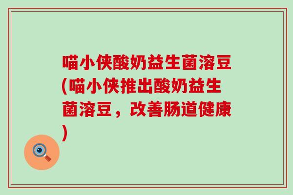 喵小侠酸奶益生菌溶豆(喵小侠推出酸奶益生菌溶豆，改善肠道健康)