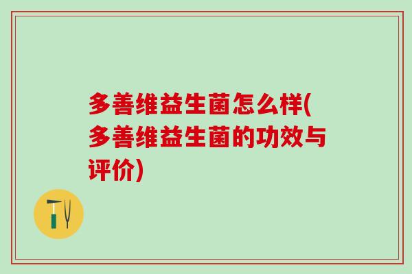 多善维益生菌怎么样(多善维益生菌的功效与评价)