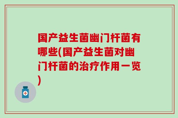 国产益生菌幽门杆菌有哪些(国产益生菌对幽门杆菌的作用一览)