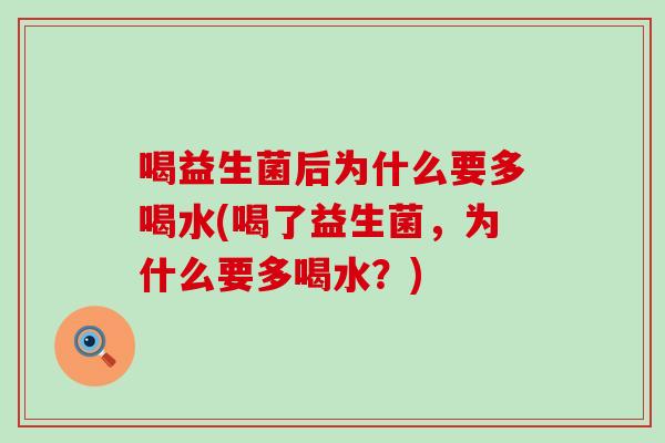 喝益生菌后为什么要多喝水(喝了益生菌，为什么要多喝水？)
