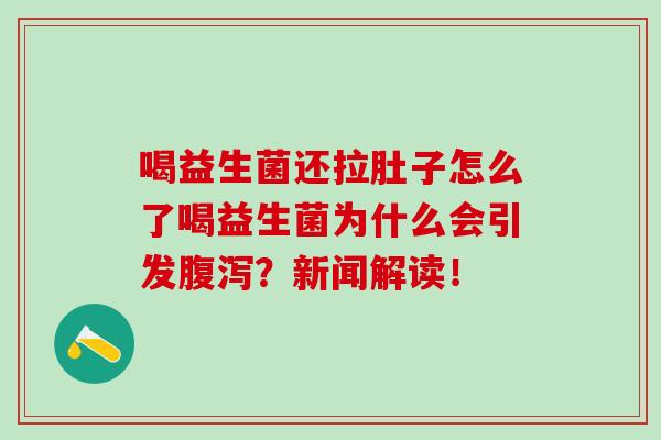 喝益生菌还拉肚子怎么了喝益生菌为什么会引发?新闻解读! 喝益生菌还拉肚子怎么了喝益生菌为什么会引发?新闻解读!