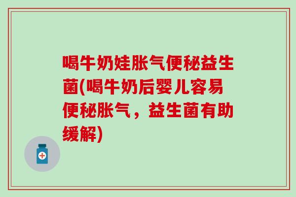 喝牛奶娃益生菌(喝牛奶后婴儿容易，益生菌有助缓解)