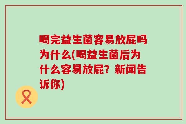 喝完益生菌容易放屁吗为什么(喝益生菌后为什么容易放屁？新闻告诉你)