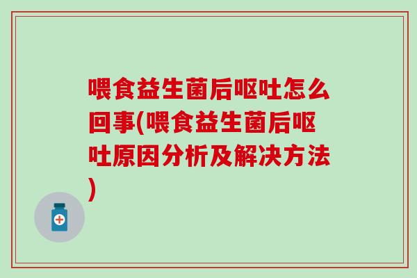 喂食益生菌后怎么回事(喂食益生菌后原因分析及解决方法)