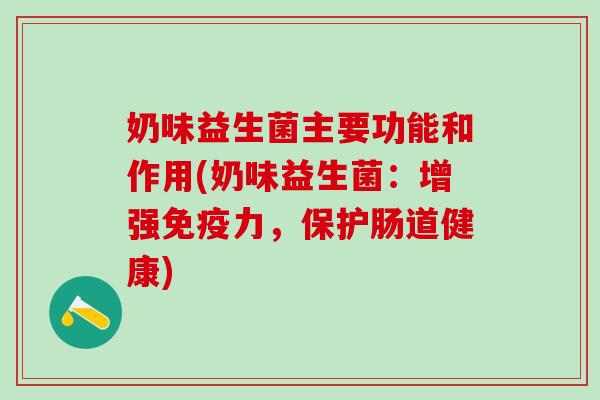 奶味益生菌主要功能和作用(奶味益生菌：增强力，保护肠道健康)