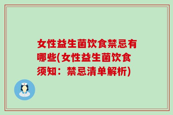 女性益生菌饮食禁忌有哪些(女性益生菌饮食须知：禁忌清单解析)