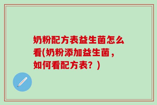 奶粉配方表益生菌怎么看(奶粉添加益生菌,如何看配方表?) 奶粉配方表益生菌怎么看(奶粉添加益生菌,如何看配方表?)