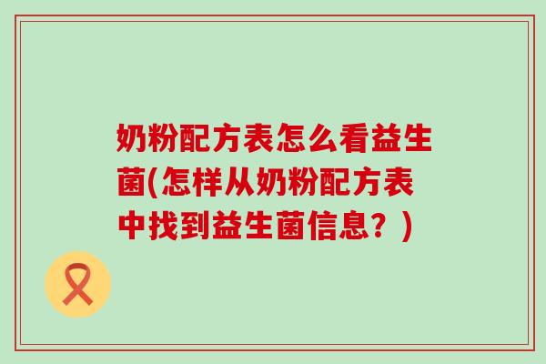 奶粉配方表怎么看益生菌(怎样从奶粉配方表中找到益生菌信息？)