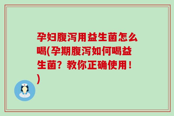孕妇用益生菌怎么喝(孕期如何喝益生菌?教你正确使用!) 孕妇用益生菌怎么喝(孕期如何喝益生菌?教你正确使用!)