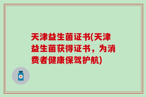 天津益生菌证书(天津益生菌获得证书，为消费者健康保驾护航)
