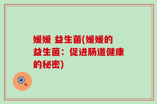 媛媛 益生菌(媛媛的益生菌：促进肠道健康的秘密)