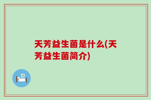天芳益生菌是什么(天芳益生菌简介)