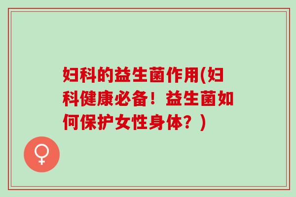 的益生菌作用(健康必备！益生菌如何保护女性身体？)