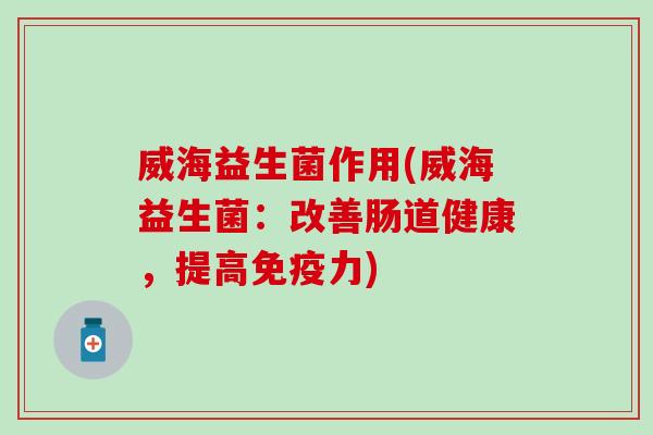 威海益生菌作用(威海益生菌：改善肠道健康，提高力)