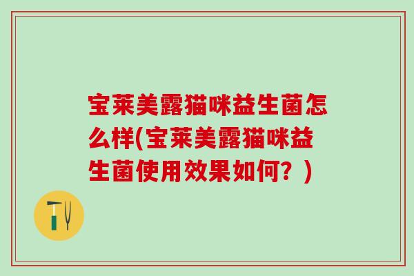 宝莱美露猫咪益生菌怎么样(宝莱美露猫咪益生菌使用效果如何？)