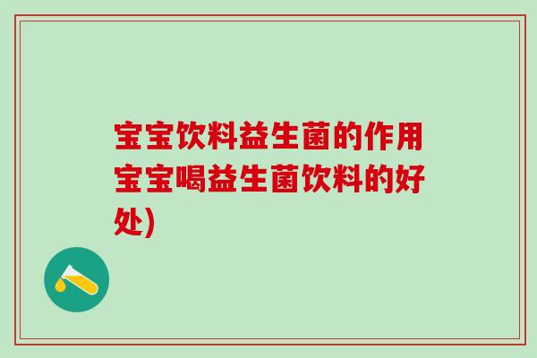 宝宝饮料益生菌的作用宝宝喝益生菌饮料的好处)