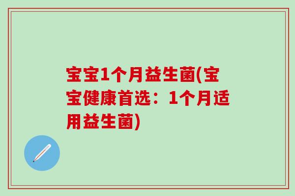 宝宝1个月益生菌(宝宝健康首选：1个月适用益生菌)