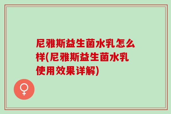 尼雅斯益生菌水乳怎么样(尼雅斯益生菌水乳使用效果详解)