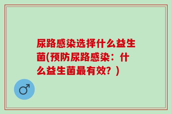 尿路选择什么益生菌(尿路：什么益生菌有效？)