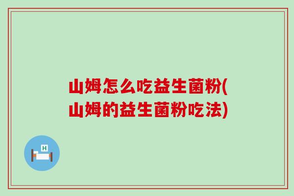 山姆怎么吃益生菌粉(山姆的益生菌粉吃法)