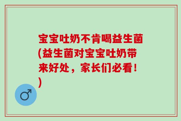宝宝吐奶不肯喝益生菌(益生菌对宝宝吐奶带来好处，家长们必看！)