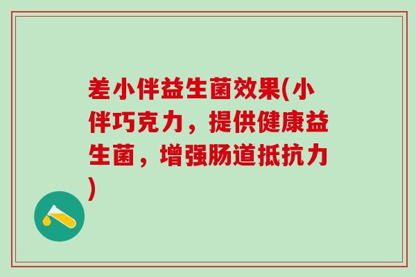 差小伴益生菌效果(小伴巧克力，提供健康益生菌，增强肠道)