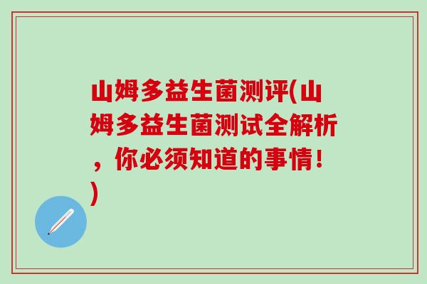 山姆多益生菌测评(山姆多益生菌测试全解析，你必须知道的事情！)