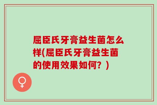 屈臣氏牙膏益生菌怎么样(屈臣氏牙膏益生菌的使用效果如何？)
