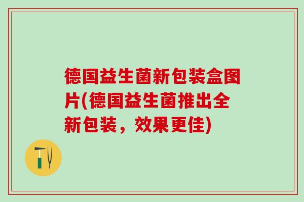 德国益生菌新包装盒图片(德国益生菌推出全新包装，效果更佳)