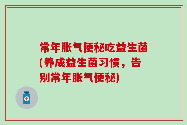 常年吃益生菌(养成益生菌习惯，告别常年)