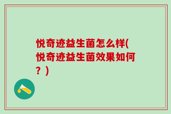 悦奇迹益生菌怎么样(悦奇迹益生菌效果如何？)