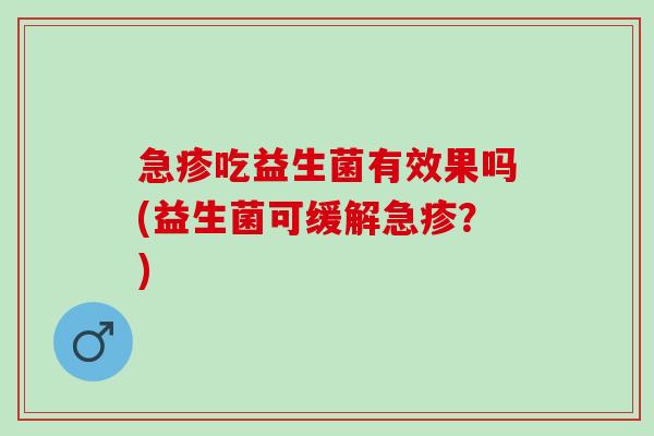急疹吃益生菌有效果吗(益生菌可缓解急疹？)