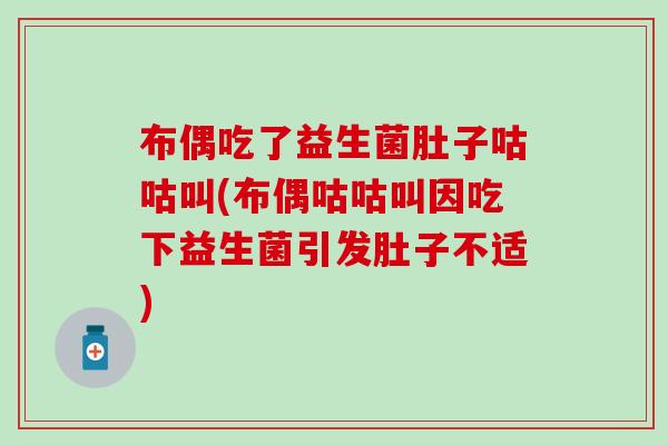 布偶吃了益生菌肚子咕咕叫(布偶咕咕叫因吃下益生菌引发肚子不适)