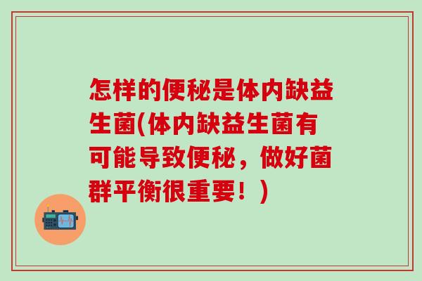 怎样的是体内缺益生菌(体内缺益生菌有可能导致，做好菌群平衡很重要！)