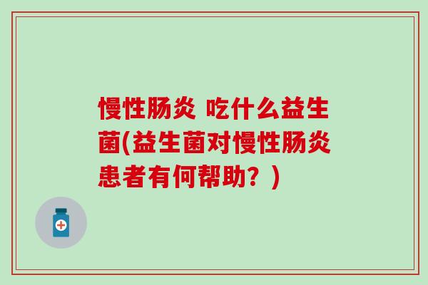 慢性 吃什么益生菌(益生菌对慢性患者有何帮助？)