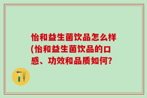 怡和益生菌饮品怎么样(怡和益生菌饮品的口感、功效和品质如何？