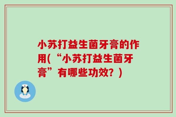 小苏打益生菌牙膏的作用(“小苏打益生菌牙膏”有哪些功效？)