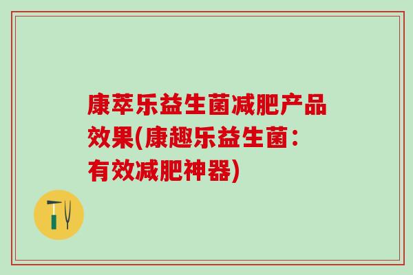 康萃乐益生菌产品效果(康趣乐益生菌：有效神器)