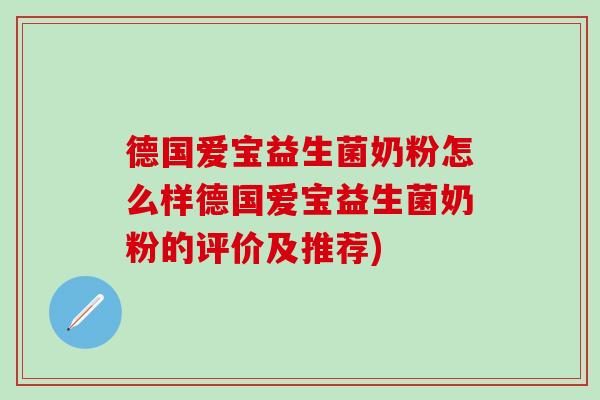 德国爱宝益生菌奶粉怎么样德国爱宝益生菌奶粉的评价及推荐)