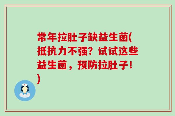 常年拉肚子缺益生菌(不强？试试这些益生菌，拉肚子！)