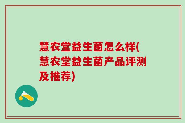 慧农堂益生菌怎么样(慧农堂益生菌产品评测及推荐)