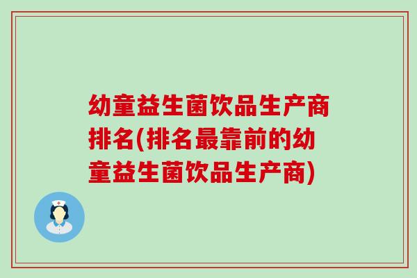 幼童益生菌饮品生产商排名(排名靠前的幼童益生菌饮品生产商)